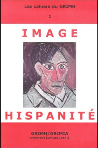 IMAGE ET HISPANITE.: Actes des 1ères journées du GRIMH Lyon, 20-21 novembre 1998 en hommage à Anne-Marie Virot