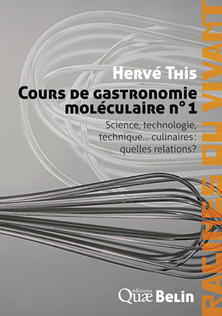 Cours de gastronomie moléculaire. Vol. 1. Science, technologie et technique... culinaires : quelles relations ?