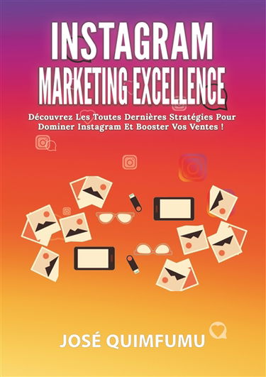 Instagram Marketing Excellence : Découvrez Les Toutes Dernières Stratégies Pour Dominer Instagram Et Booster Vos Ventes !
