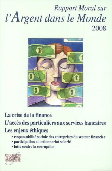 Rapport moral sur l'argent dans le monde 2008 : la crise de la finance, l'accès des particuliers aux services bancaires, les enjeux éthiques : responsabilité sociale des entreprises du secteur financier, participation et actionnariat salarié, lutte contre