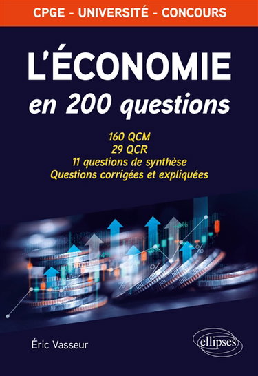 L'économie en 200 questions : 160 QCM, 29 QCR, 11 questions de synthèse, questions corrigées et expliquées : CPGE, université, concours