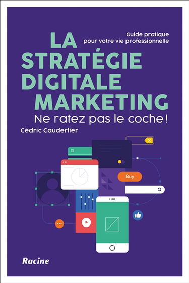 La stratégie digitale marketing : ne ratez pas le coche ! : guide pratique pour votre vie professionnelle
