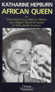 African Queen ou Comment je suis allée en Afrique avec Bogart, Bacall et Huston, et faillis perdre la raison
