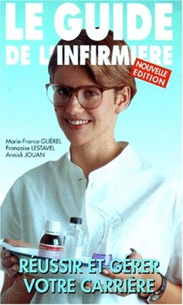 Le Guide de l'infirmière : réussir et gérer votre carrière
