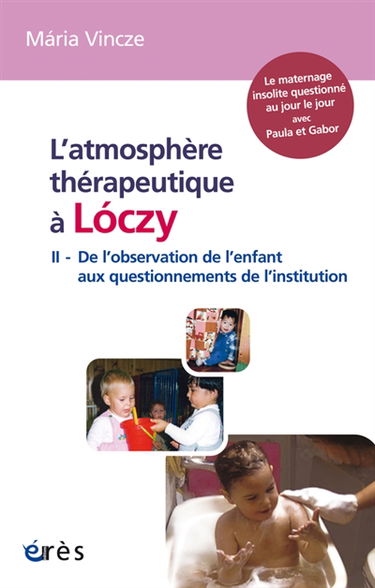L'atmosphère thérapeutique à Loczy. Vol. 2. De l'observation de l'enfant aux questionnements de l'institution