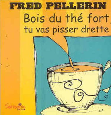 Bois du thé fort, tu vas pisser drette !