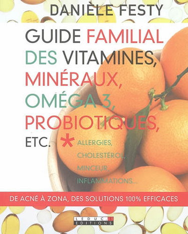 Couverture de Guide familial des vitamines, minéraux, oméga 3, probiotiques, etc. : allergies, cholestérol, minceur, inflammations... par Danièle Festy
