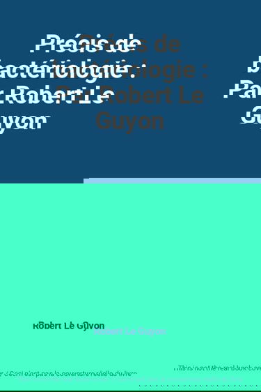 Précis de bactériologie : Par Robert Le Guyon
