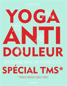 Yoga anti-douleur spécial TMS, troubles musculo-squelettiques : articulations, mains, dos, cervicales, etc.