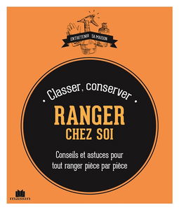 Classer, conserver, ranger chez soi : conseils et astuces pour tout ranger pièce par pièce