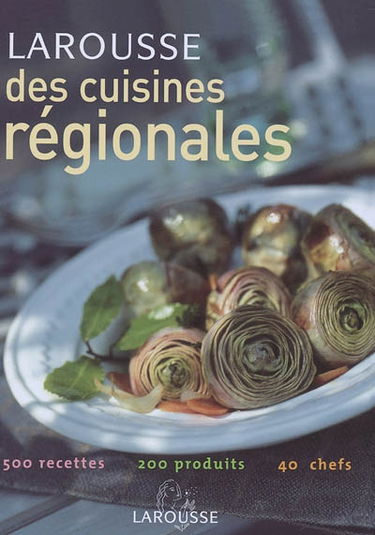 Larousse des cuisines régionales : 500 recettes, 200 produits, 40 chefs