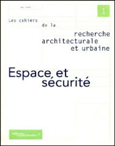 Cahiers de la recherche architecturale et urbaine (Les), n° 1. Espace et sécurité