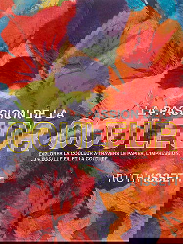 La passion de la couleur : explorer la couleur à travers le papier, l'impression, le tissu, le fil et la couture