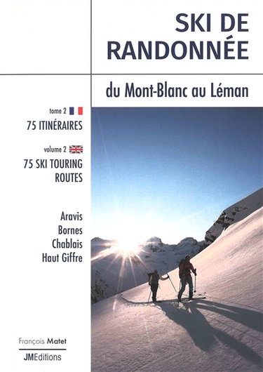 Ski de randonnée. Vol. 2. Ski de randonnée du Mont-Blanc au Léman : 75 itinéraires : Aravis, Bornes, Chablais, Haut Giffre. Ski touring fom Mont Blanc to Léman : 75 ski touring routes : Aravis, Bornes, Chablais, Haut Giffre. Ski touring. Vol. 2. Ski de ra