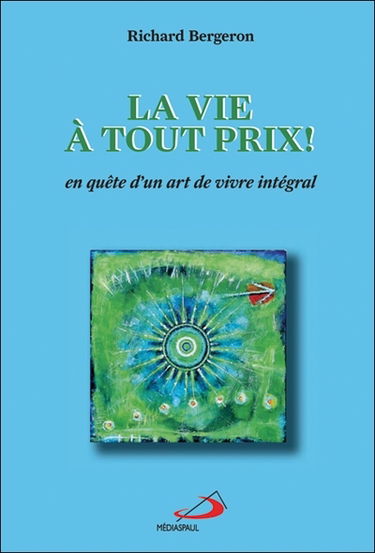 La vie à tout prix ! : en quête d'un art de vivre intégral