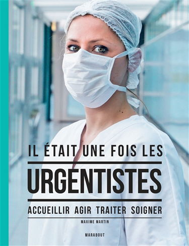 Il était une fois les urgentistes : accueillir, agir, traiter, soigner