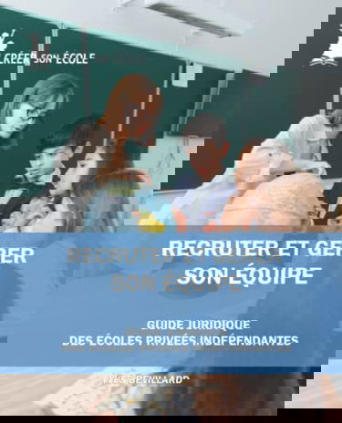 Recruter et gérer son équipe: Guide juridique des écoles privées indépendantes