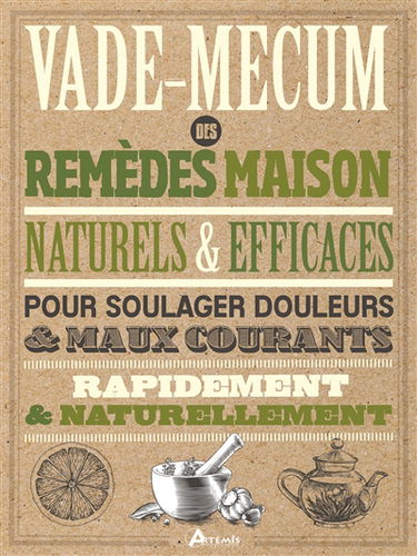 Vade-mecum des remèdes maison naturels & efficaces : pour soulager douleurs & maux courants rapidement & naturellement