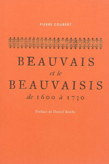 Beauvais et le Beauvaisis de 1600 à 1730 : contribution à l'histoire sociale de la France au XVIIe siècle