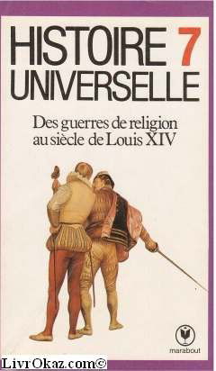 Histoire universelle. Vol. 7. Des guerres de religion au siècle de Louis XIV