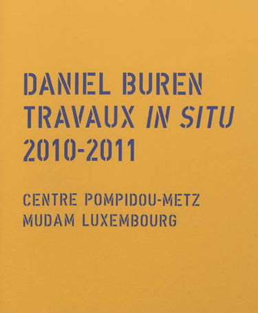 Daniel Buren : travaux in situ, 2010-2011 : exposition Architecture, contre-architecture, transposition, travail in situ, Mudam Luxembourg, 9 octobre 2010-22 mai 2011, exposition Échos, travaux in situ, Centre Pompidou-Metz, 8 mai-9 septembre 2011, exposi