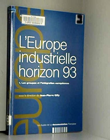 L'Europe industrielle : horizon 93. Vol. 1. Les Groupes et l'intégration européenne
