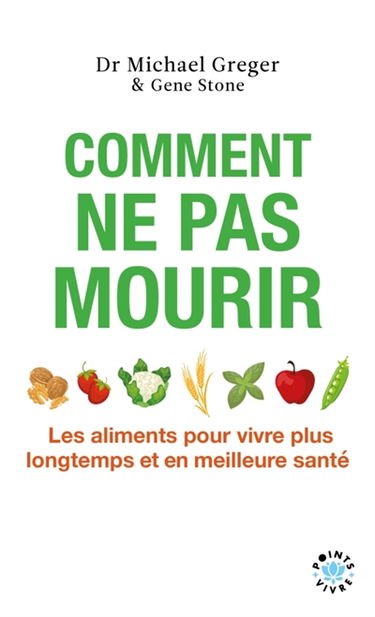 Comment ne pas mourir : les aliments pour vivre plus longtemps et en meilleure santé
