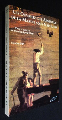 Les ouvriers des arsenaux de la Marine sous Napoléon : Vivre et survivre en travaillant pour l'État