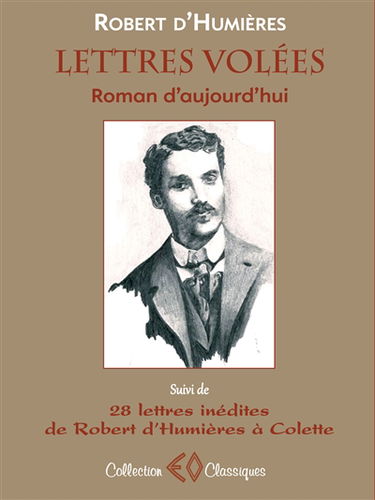 Lettres volées : roman d'aujourd'hui. 28 lettres inédites de Robert d'Humières à Colette (1901-1915)