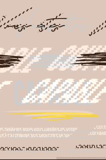 Vous êtes capable: L'ultime thérapie pour vous libérer de votre culpabilité et atteindre vos objectifs de vie