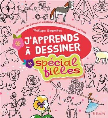 J'apprends à dessiner : spécial filles : la danse, les chevaux et les poneyx, les bébés animaux, les fleurs