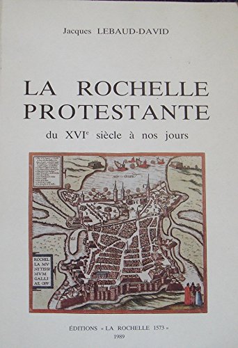 Couverture de LA ROCHELLE PROTESTANTE DU XVI SIECLE A NOS JOURS