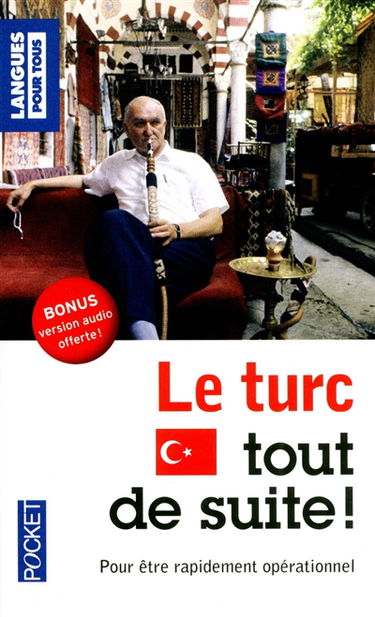 Le turc tout de suite ! : pour être rapidement opérationnel