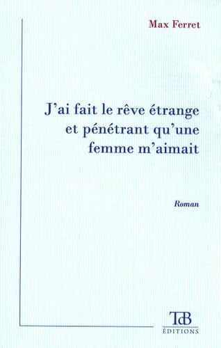 J'ai fait le rêve étrange et pénétrant qu'une femme m'aimait