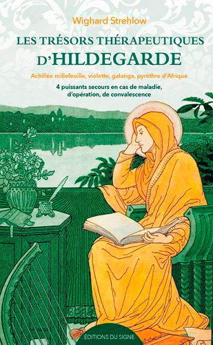 Les trésors thérapeutiques d'Hildegarde : achillée millefeuille, violette, galanga, pyrèthre d'Afrique : 4 puissants remèdes en cas de maladie, d'opération, de convalescence