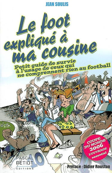 Le foot expliqué à ma cousine : petit guide de survie à l'usage de ceux qui ne comprennent rien au football