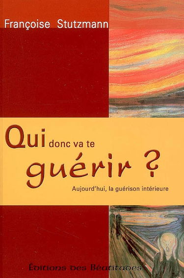 Qui donc va te guérir ? : aujourd'hui la guérison intérieure