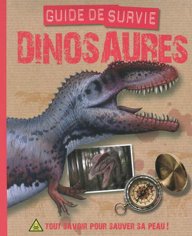 Dinosaures : guide de survie : tout savoir pour sauver sa peau !