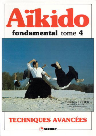 Aikido Fondamental. Tome 4, Techniques Avancees