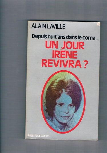 Couverture de Un Jour, Irène revivra ? : Depuis huit ans dans le coma par Alain Laville