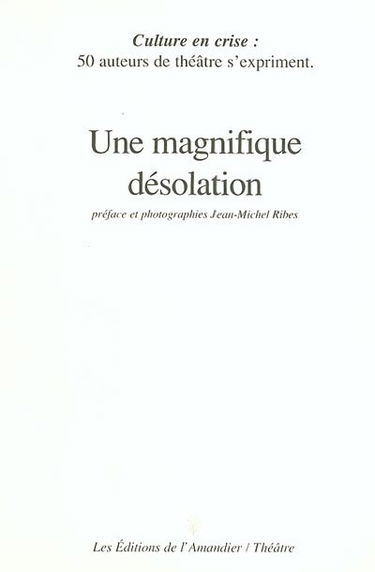 Une magnifique désolation : culture en crise : 50 auteurs de théâtre s'expriment