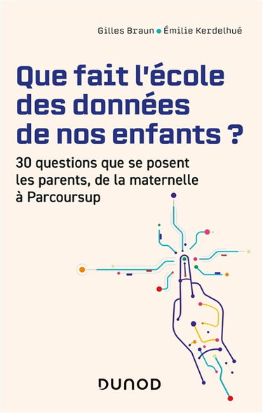 Que fait l'école des données de nos enfants ? : 30 questions que se posent les parents, de la maternelle à Parcoursup