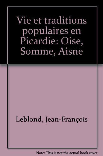 Vie et traditions populaires en Picardie: Oise, Somme, Aisne