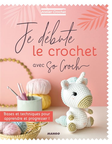 Je débute le crochet avec So croch' : bases et techniques pour apprendre et progresser !