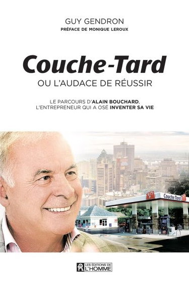 Couche-Tard, ou, L'audace de réussir : le parcours d'Alain Bouchard, l'entrepreneur qui a osé inventer sa vie