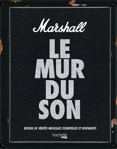 Marshall : le mur du son : recueil de vérités musicales essentielles et disparates