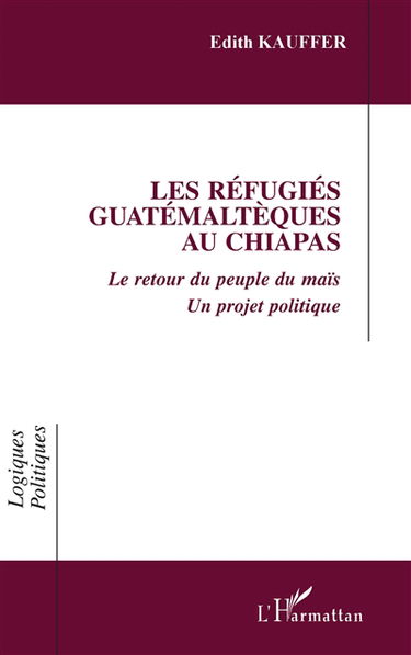 Les réfugiés guatémaltèques au Chiapas : le retour du peuple du maïs, un projet politique