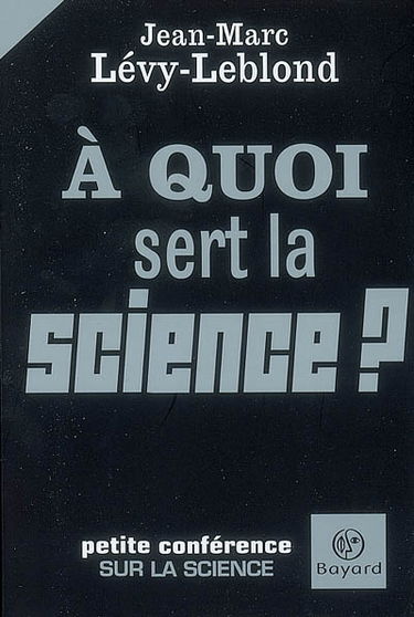 A quoi sert la science ? : petite conférence sur la science