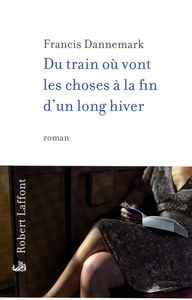 Du train où vont les choses à la fin d'un long hiver : roman (de gare)