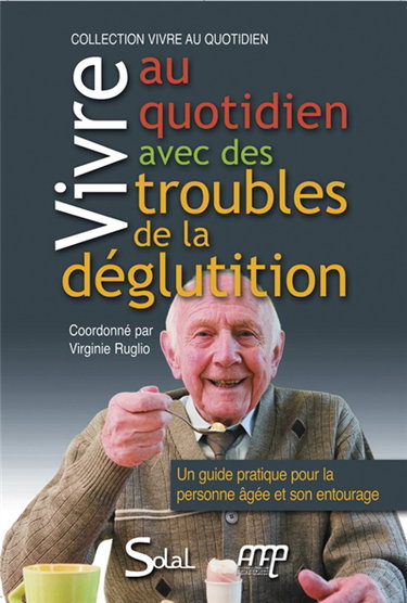 Vivre au quotidien avec des troubles de la déglutition : un guide pratique pour la personne âgée et son entourage